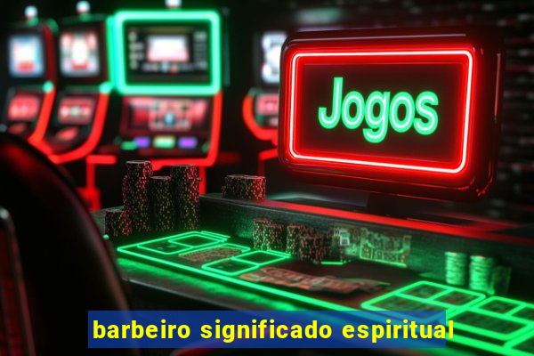 barbeiro significado espiritual